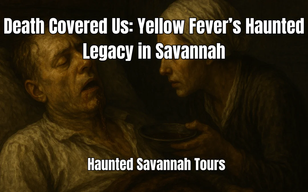 Death Covered Us: Yellow Fever’s Haunted Legacy in Savannah