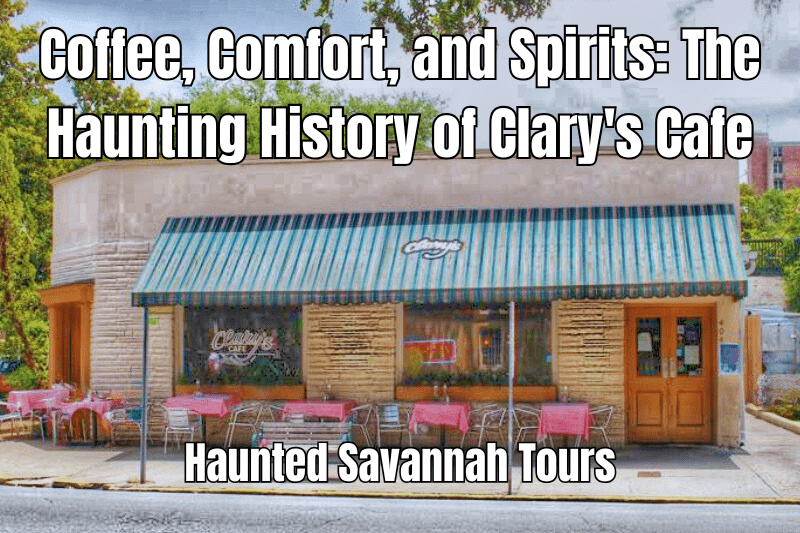Coffee, Comfort, and Spirits: The Haunting History of Clary’s Cafe
