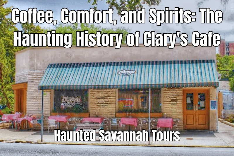 Coffee, Comfort, and Spirits: The Haunting History of Clary’s Cafe