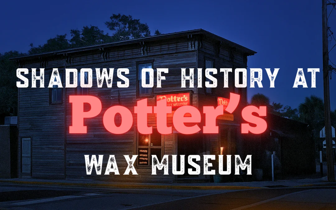 Shadows of History at Potter’s Wax Museum