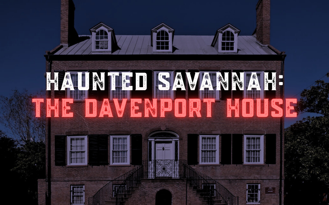 Haunted Savannah: The Davenport House