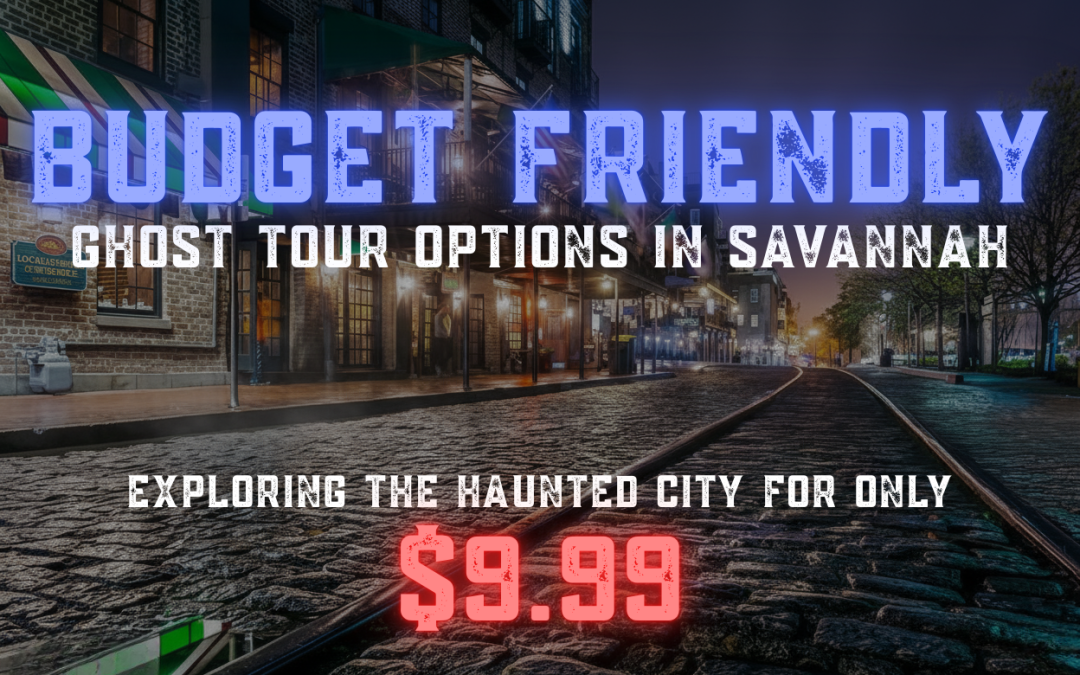 Budget Friendly Ghost Tour Options in Savannah: Exploring the Haunted City for Only $9.99