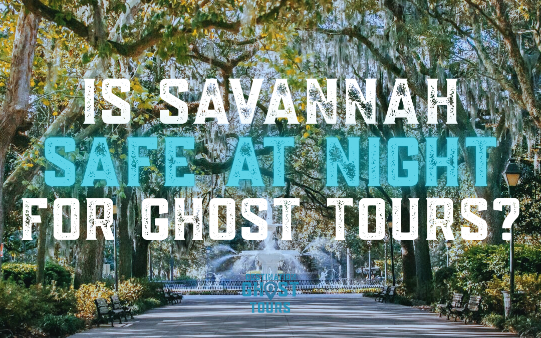 Is Savannah Safe at Night for Ghost Tours?