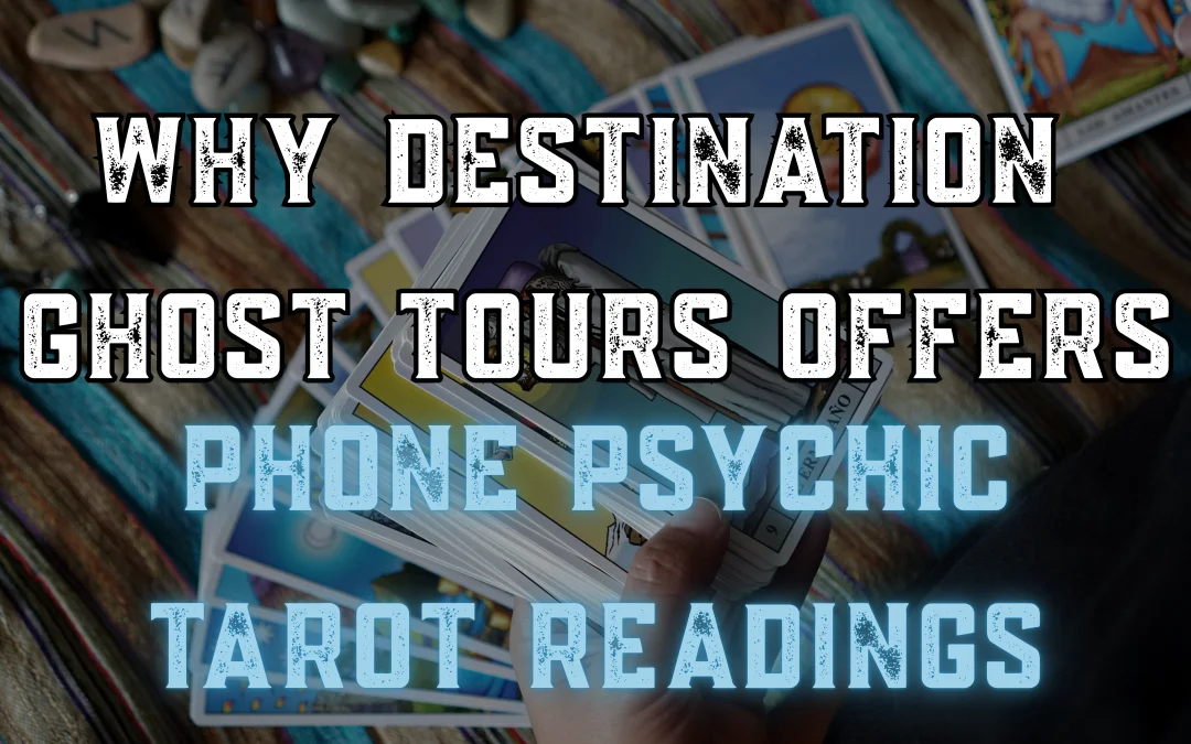 Why Destination Ghost Tours Offers Phone Psychic Tarot Readings